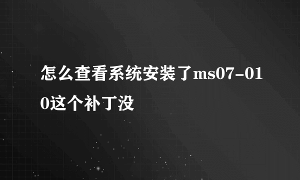 怎么查看系统安装了ms07-010这个补丁没