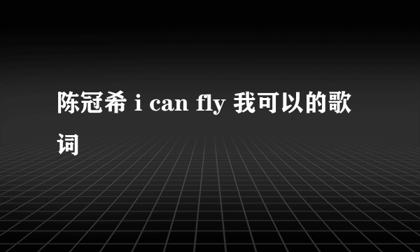 陈冠希 i can fly 我可以的歌词