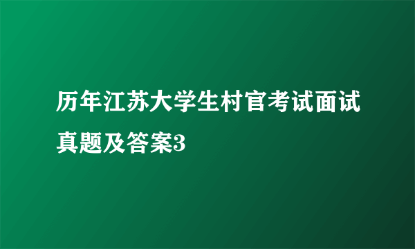 历年江苏大学生村官考试面试真题及答案3