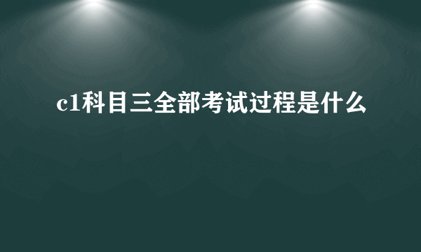 c1科目三全部考试过程是什么