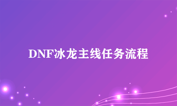 DNF冰龙主线任务流程