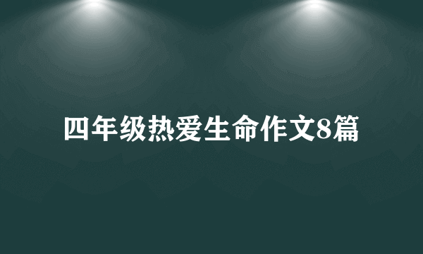 四年级热爱生命作文8篇