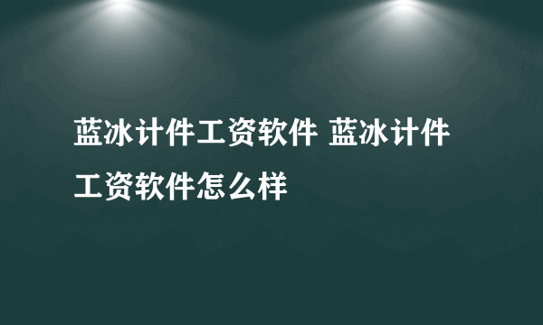 蓝冰计件工资软件 蓝冰计件工资软件怎么样