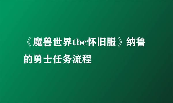 《魔兽世界tbc怀旧服》纳鲁的勇士任务流程