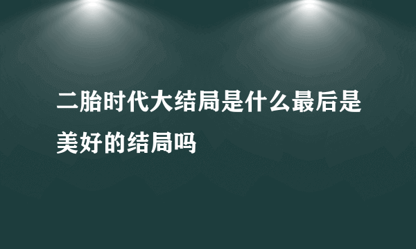 二胎时代大结局是什么最后是美好的结局吗