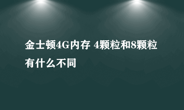 金士顿4G内存 4颗粒和8颗粒有什么不同