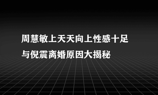 周慧敏上天天向上性感十足 与倪震离婚原因大揭秘