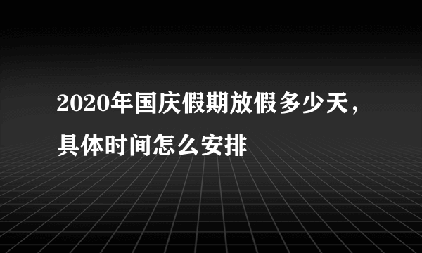 2020年国庆假期放假多少天，具体时间怎么安排