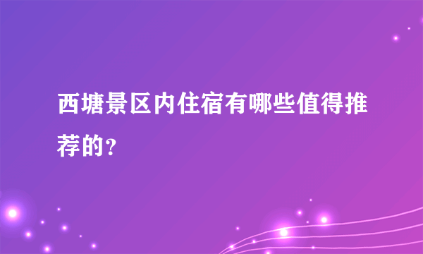 西塘景区内住宿有哪些值得推荐的？