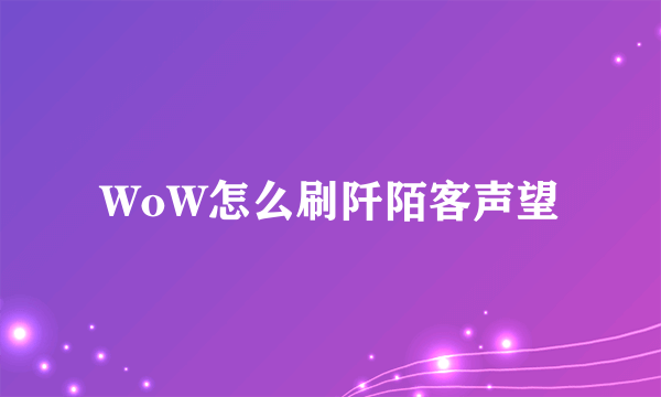 WoW怎么刷阡陌客声望