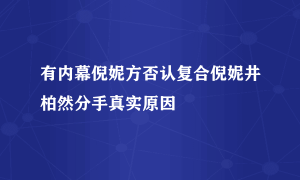 有内幕倪妮方否认复合倪妮井柏然分手真实原因