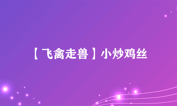 【飞禽走兽】小炒鸡丝