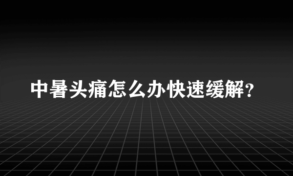 中暑头痛怎么办快速缓解？