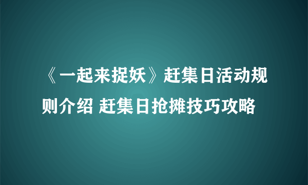 《一起来捉妖》赶集日活动规则介绍 赶集日抢摊技巧攻略