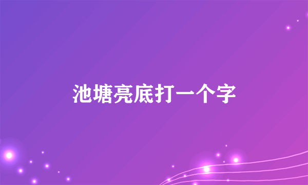 池塘亮底打一个字