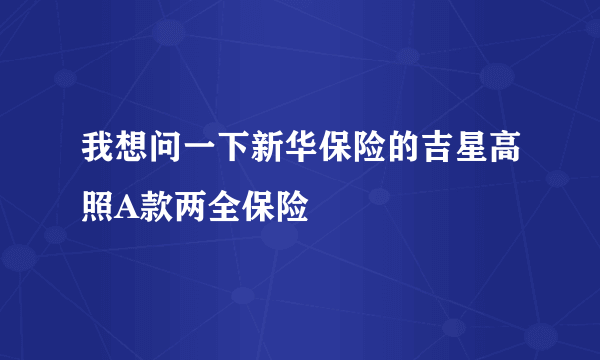 我想问一下新华保险的吉星高照A款两全保险