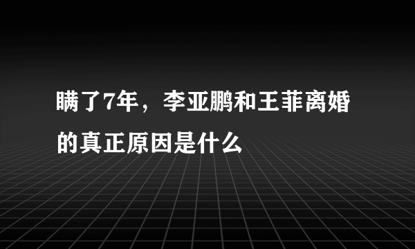 瞒了7年，李亚鹏和王菲离婚的真正原因是什么