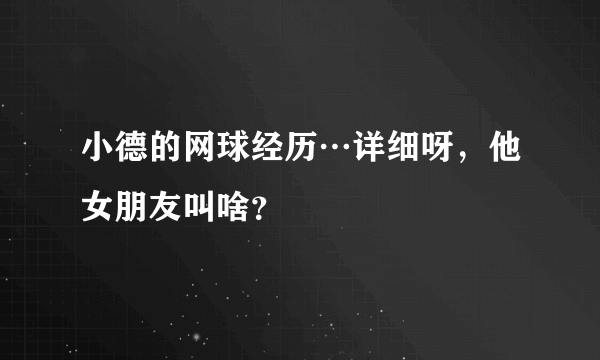 小德的网球经历…详细呀，他女朋友叫啥？