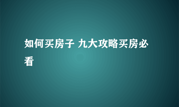 如何买房子 九大攻略买房必看