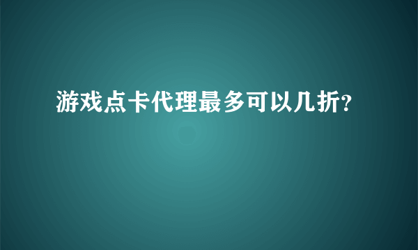 游戏点卡代理最多可以几折？