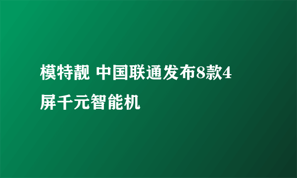 模特靓 中国联通发布8款4吋屏千元智能机