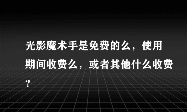 光影魔术手是免费的么，使用期间收费么，或者其他什么收费？