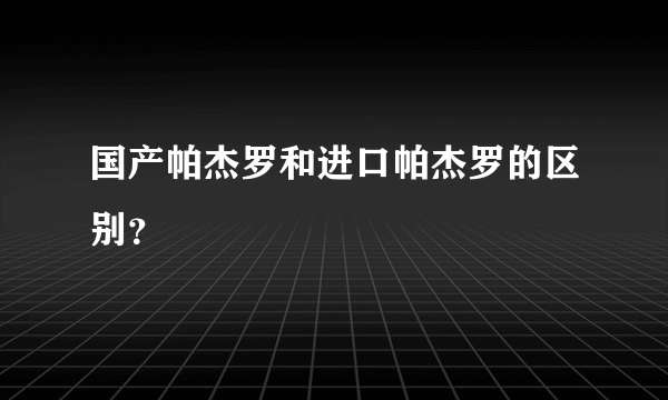 国产帕杰罗和进口帕杰罗的区别？