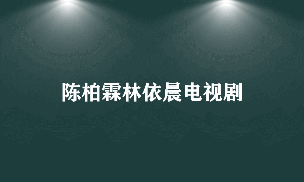 陈柏霖林依晨电视剧