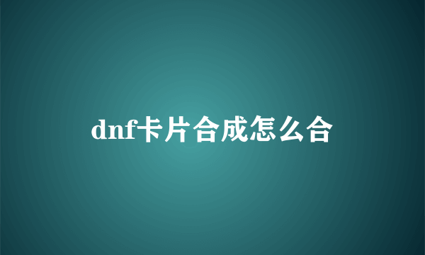 dnf卡片合成怎么合