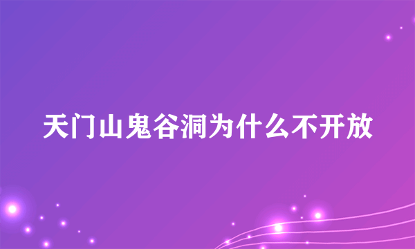 天门山鬼谷洞为什么不开放