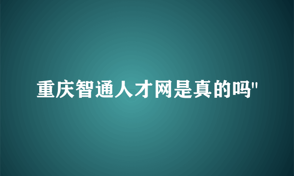 重庆智通人才网是真的吗