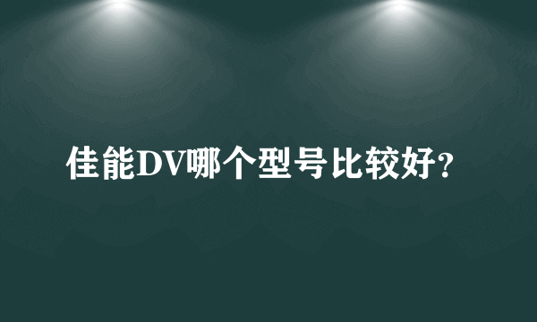 佳能DV哪个型号比较好？