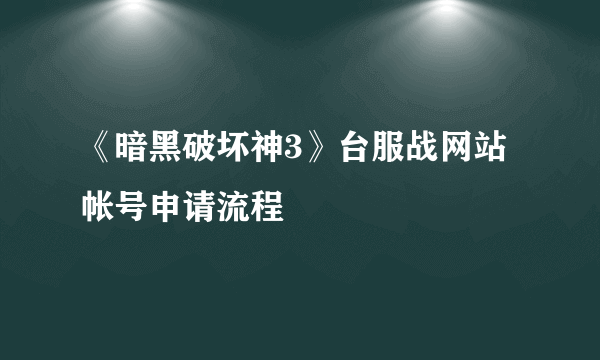 《暗黑破坏神3》台服战网站帐号申请流程