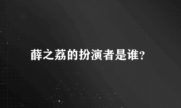 薛之荔的扮演者是谁？