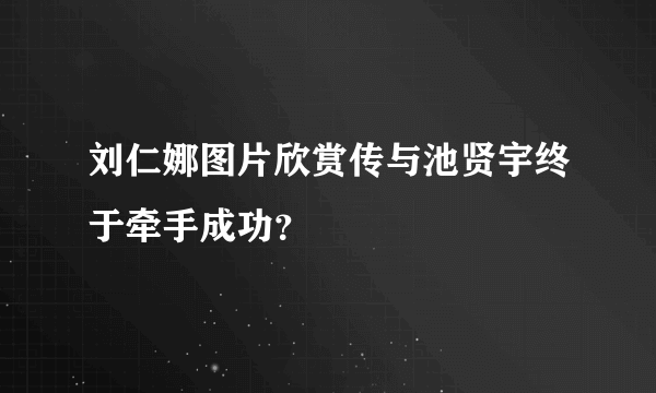 刘仁娜图片欣赏传与池贤宇终于牵手成功？