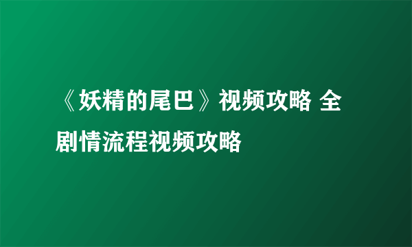 《妖精的尾巴》视频攻略 全剧情流程视频攻略