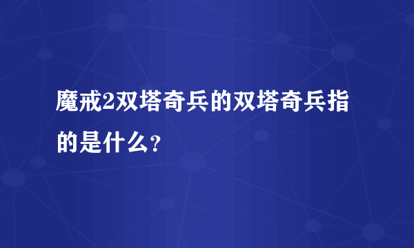 魔戒2双塔奇兵的双塔奇兵指的是什么？