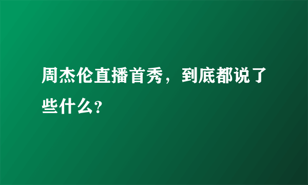 周杰伦直播首秀，到底都说了些什么？