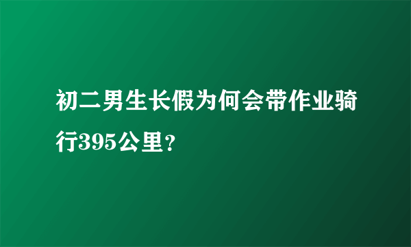 初二男生长假为何会带作业骑行395公里？