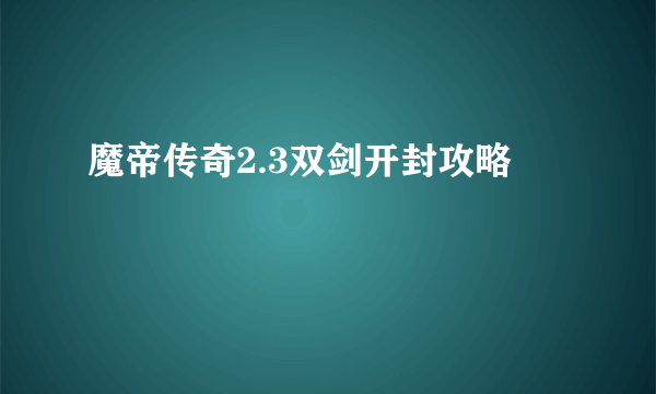 魔帝传奇2.3双剑开封攻略