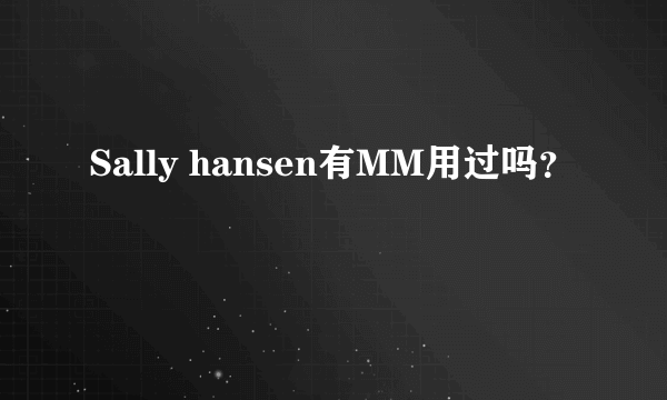 Sally hansen有MM用过吗？