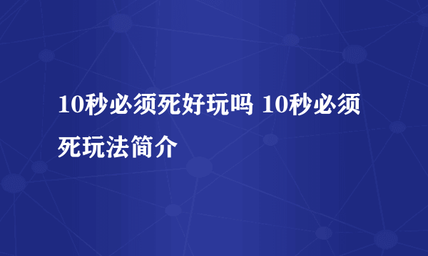 10秒必须死好玩吗 10秒必须死玩法简介