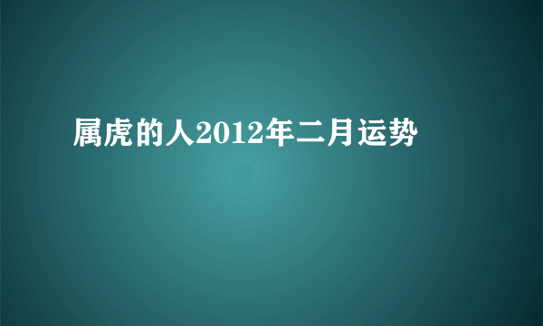 属虎的人2012年二月运势