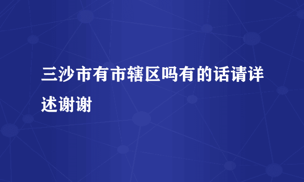 三沙市有市辖区吗有的话请详述谢谢