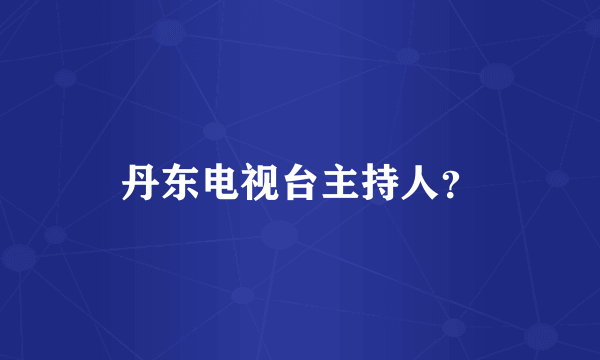 丹东电视台主持人？