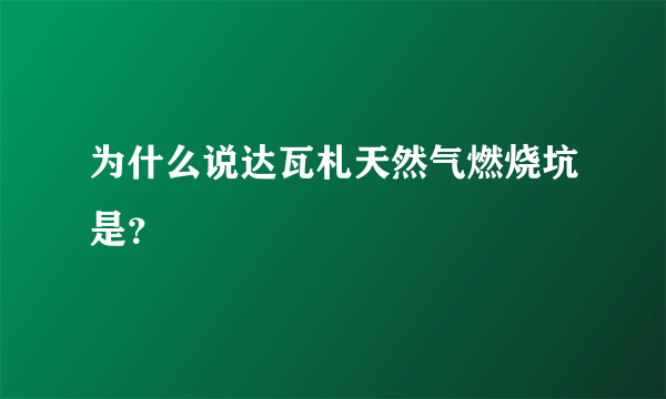 为什么说达瓦札天然气燃烧坑是？