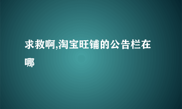 求救啊,淘宝旺铺的公告栏在哪