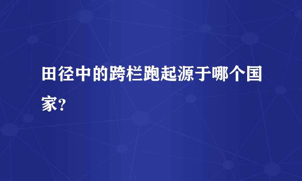 田径中的跨栏跑起源于哪个国家？