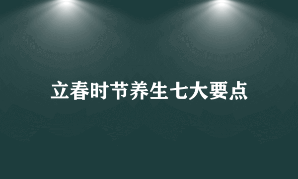 立春时节养生七大要点