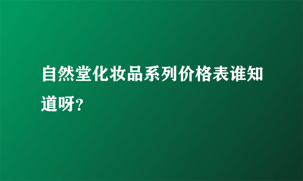 自然堂化妆品系列价格表谁知道呀？